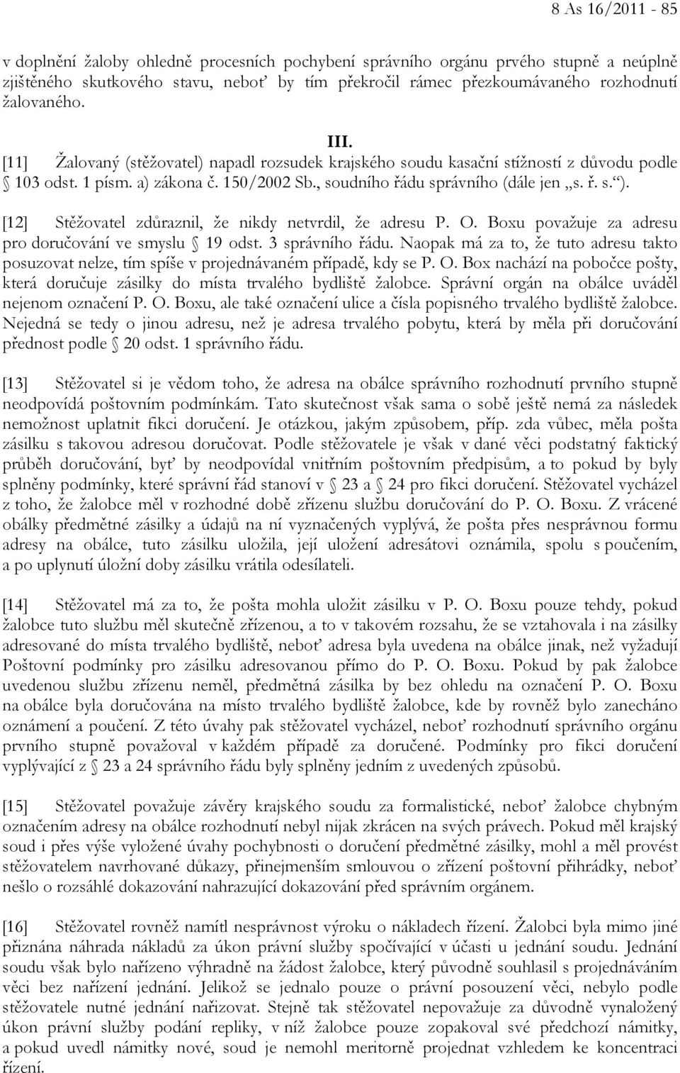 [12] Stěžovatel zdůraznil, že nikdy netvrdil, že adresu P. O. Boxu považuje za adresu pro doručování ve smyslu 19 odst. 3 správního řádu.