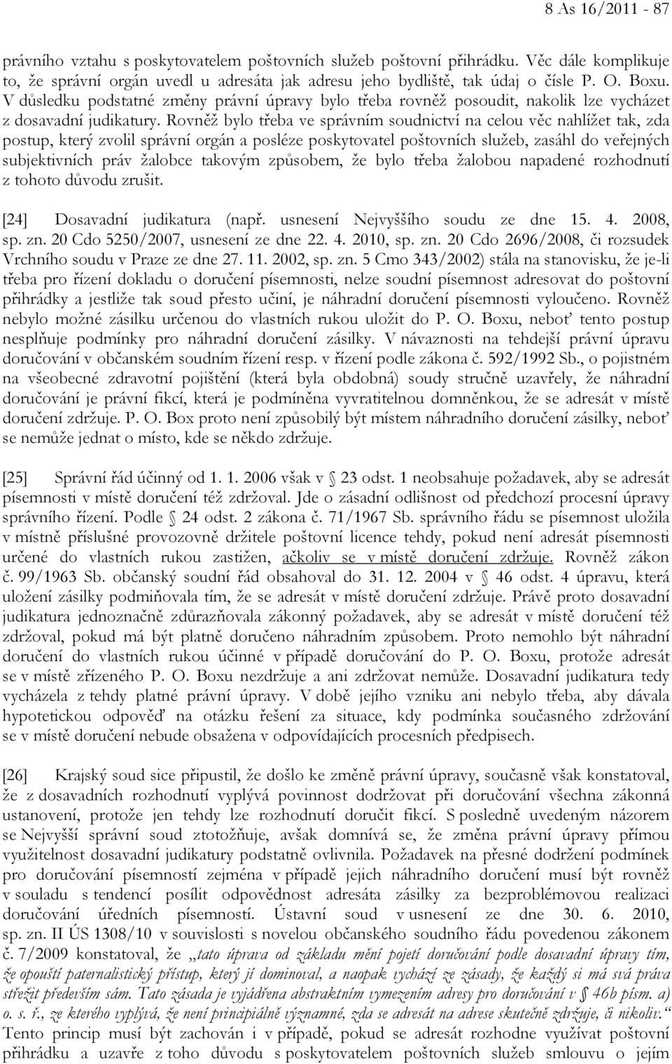 Rovněž bylo třeba ve správním soudnictví na celou věc nahlížet tak, zda postup, který zvolil správní orgán a posléze poskytovatel poštovních služeb, zasáhl do veřejných subjektivních práv žalobce