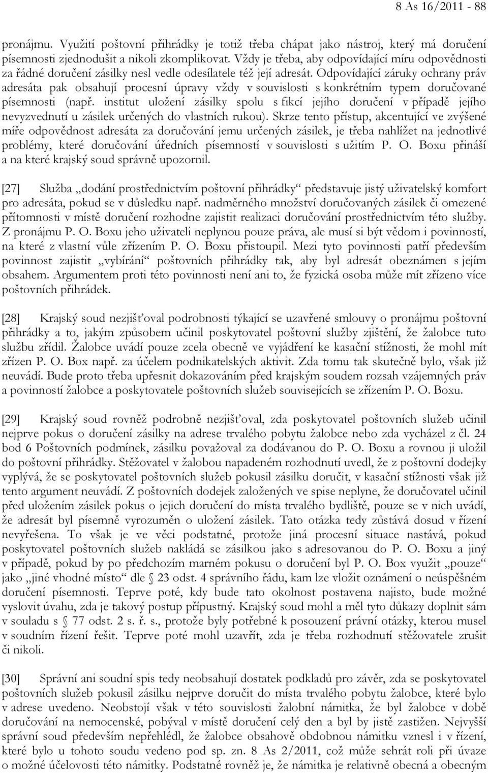 Odpovídající záruky ochrany práv adresáta pak obsahují procesní úpravy vždy v souvislosti s konkrétním typem doručované písemnosti (např.