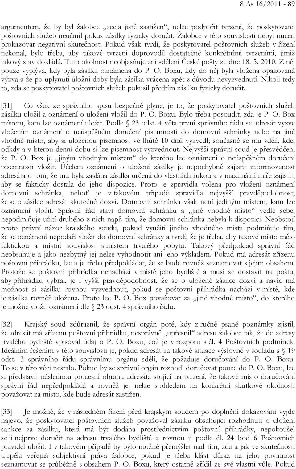 Pokud však tvrdí, že poskytovatel poštovních služeb v řízení nekonal, bylo třeba, aby takové tvrzení doprovodil dostatečně konkrétními tvrzeními, jimiž takový stav dokládá.