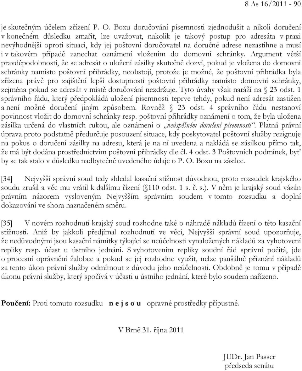 doručovatel na doručné adrese nezastihne a musí i v takovém případě zanechat oznámení vložením do domovní schránky.
