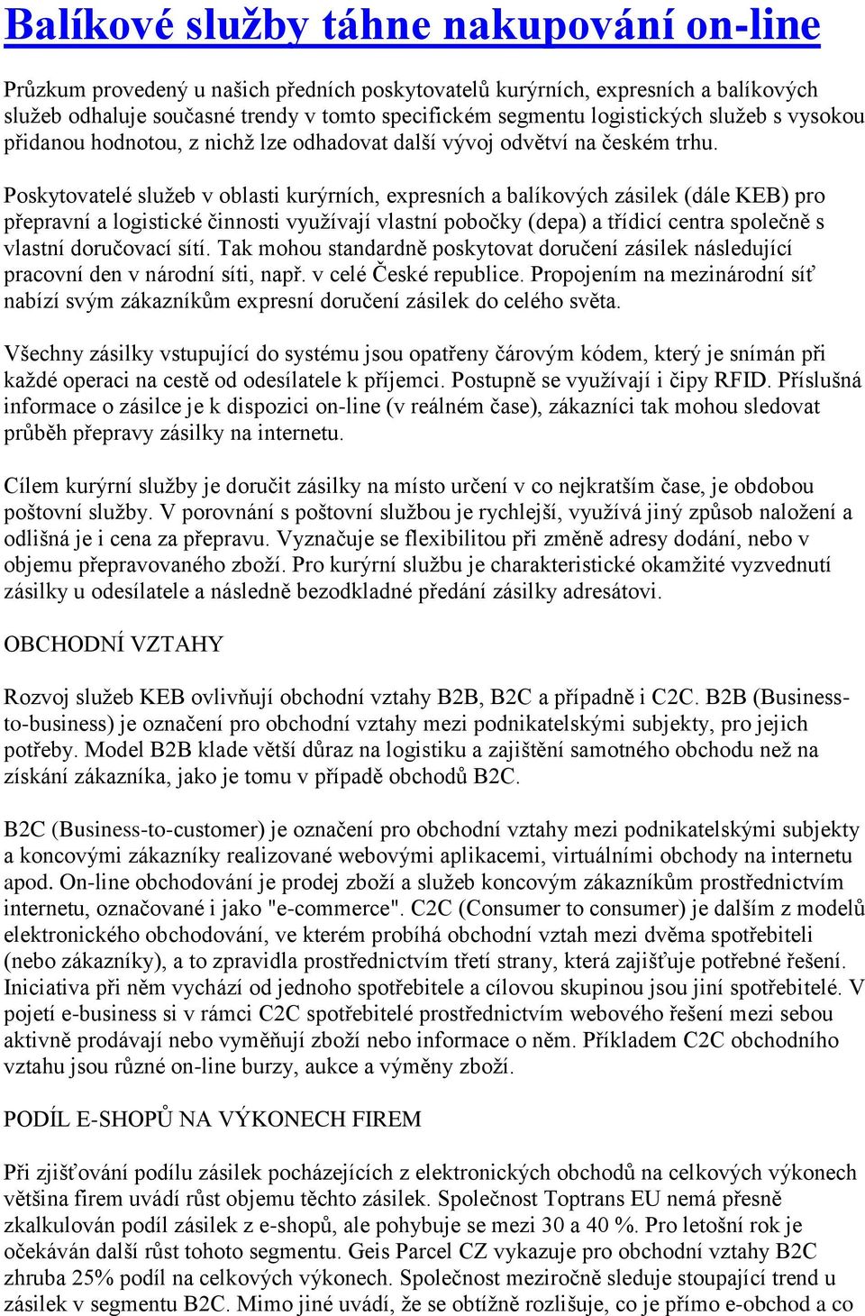 Poskytovatelé služeb v oblasti kurýrních, expresních a balíkových zásilek (dále KEB) pro přepravní a logistické činnosti využívají vlastní pobočky (depa) a třídicí centra společně s vlastní