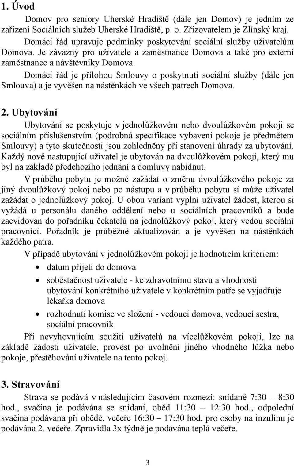 Domácí řád je přílohou Smlouvy o poskytnutí sociální služby (dále jen Smlouva) a je vyvěšen na nástěnkách ve všech patrech Domova. 2.