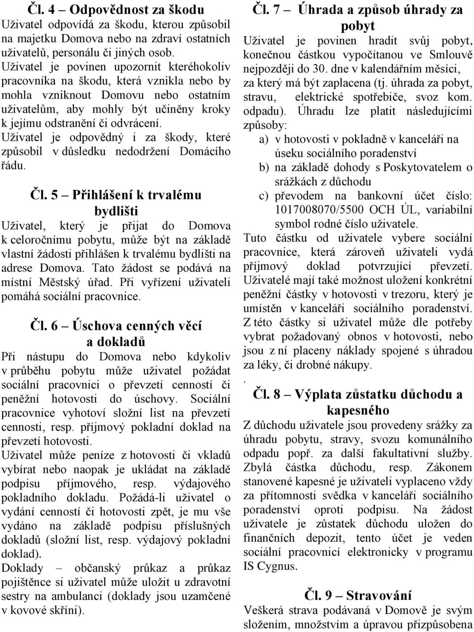 Uživatel je odpovědný i za škody, které způsobil v důsledku nedodržení Domácího řádu. Čl.