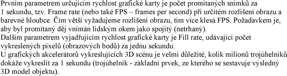 Požadavkem je, aby byl promítaný děj vnímán lidským okem jako spojitý (netrhaný).