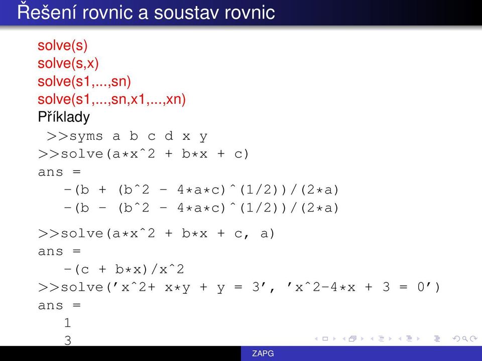 ..,xn) Příklady >>syms a b c d x y >>solve(a*xˆ2 + b*x + c) ans = -(b +