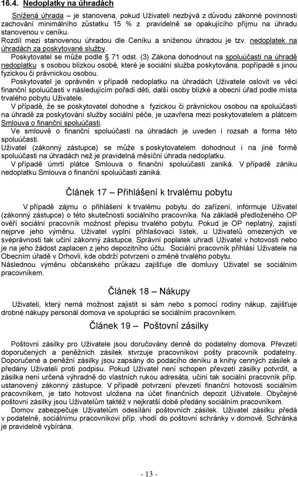 (3) Zákona dohodnout na spoluúčasti na úhradě nedoplatku s osobou blízkou osobě, které je sociální služba poskytována, popřípadě s jinou fyzickou či právnickou osobou.