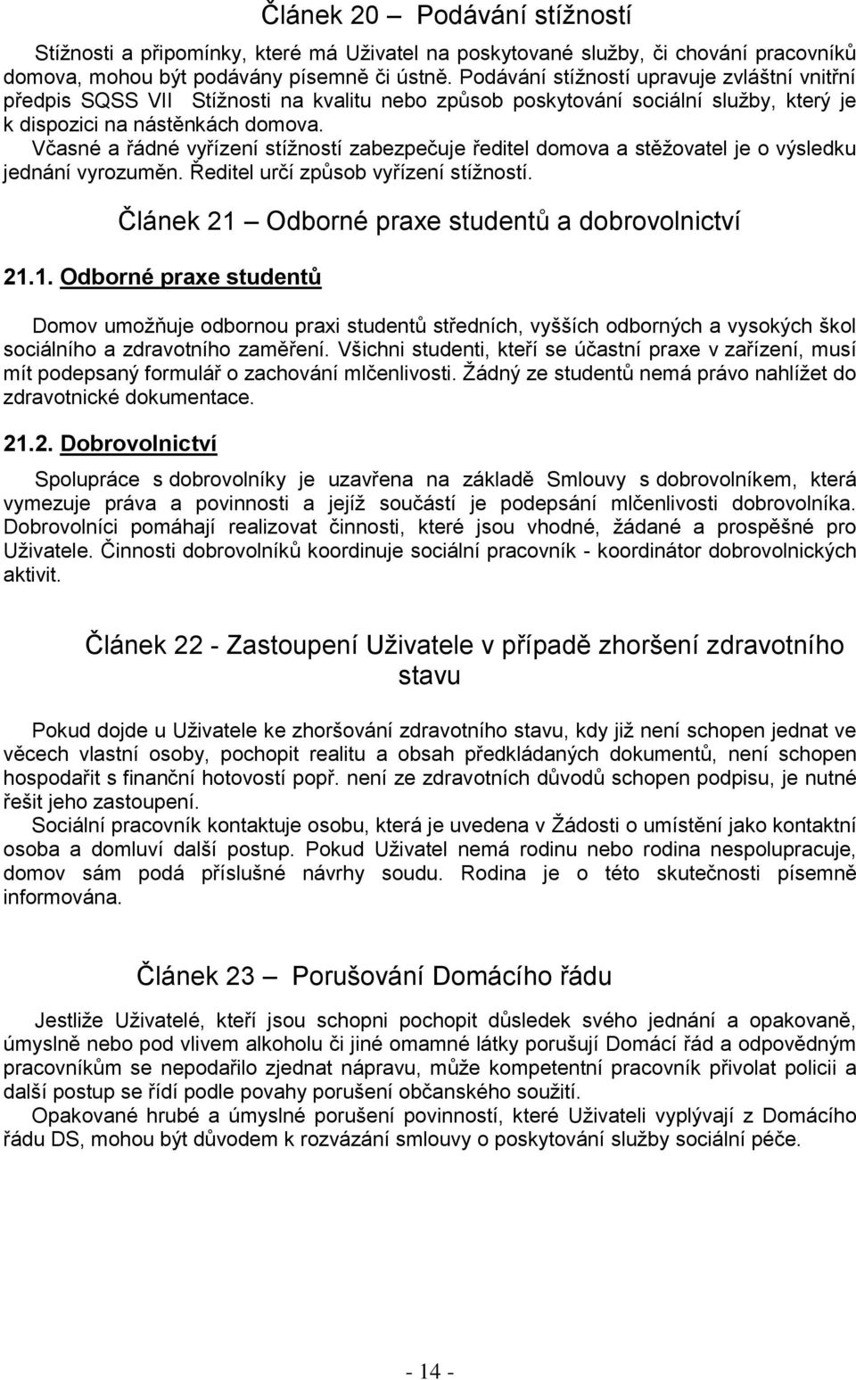 Včasné a řádné vyřízení stížností zabezpečuje ředitel domova a stěžovatel je o výsledku jednání vyrozuměn. Ředitel určí způsob vyřízení stížností. Článek 21 Odborné praxe studentů a dobrovolnictví 21.