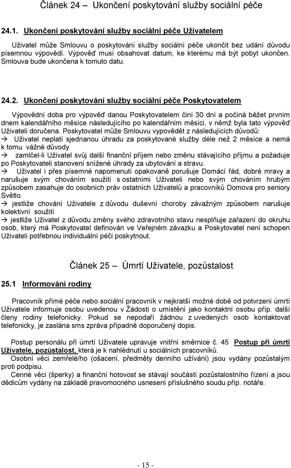 Výpověď musí obsahovat datum, ke kterému má být pobyt ukončen. Smlouva bude ukončena k tomuto datu. 24
