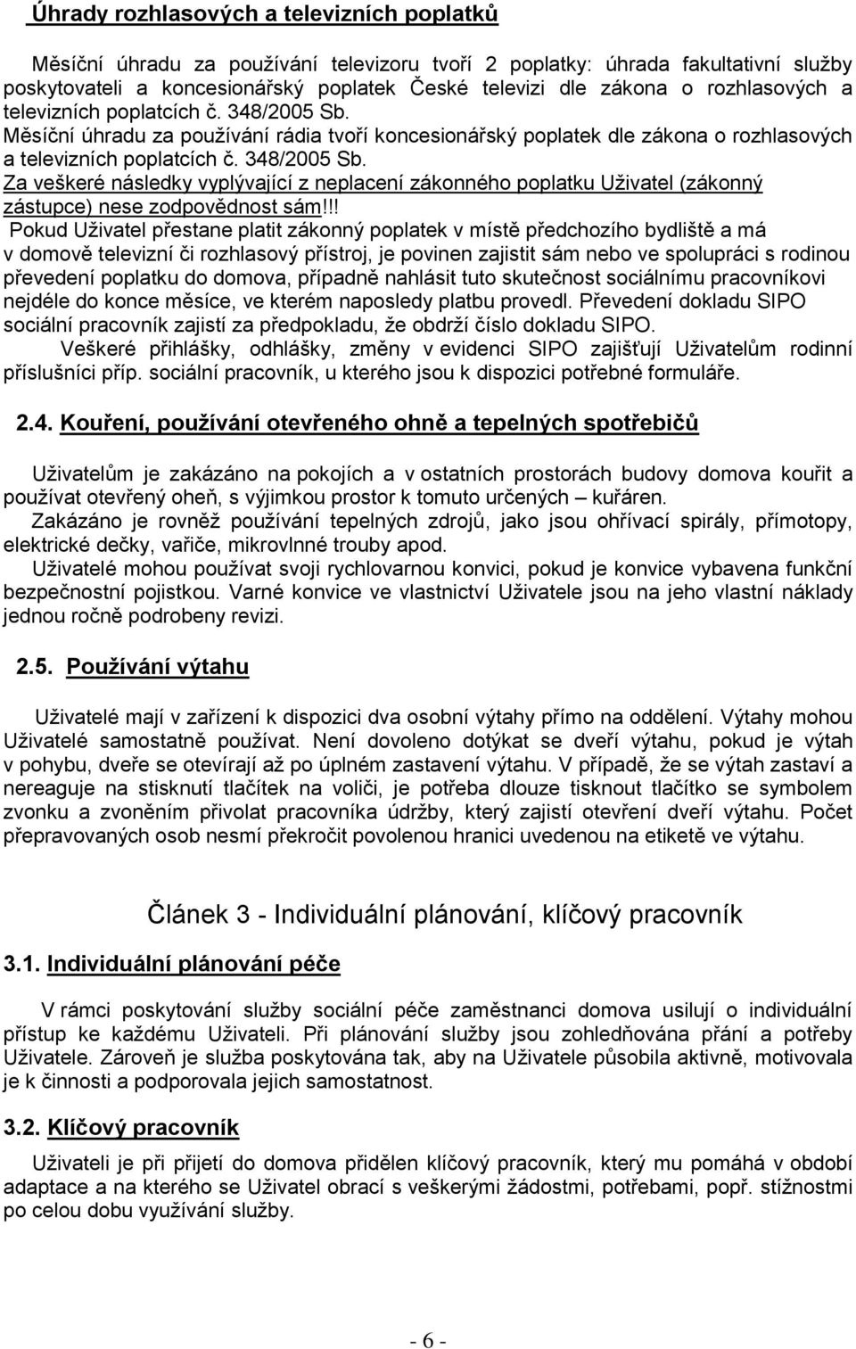 !! Pokud Uživatel přestane platit zákonný poplatek v místě předchozího bydliště a má v domově televizní či rozhlasový přístroj, je povinen zajistit sám nebo ve spolupráci s rodinou převedení poplatku