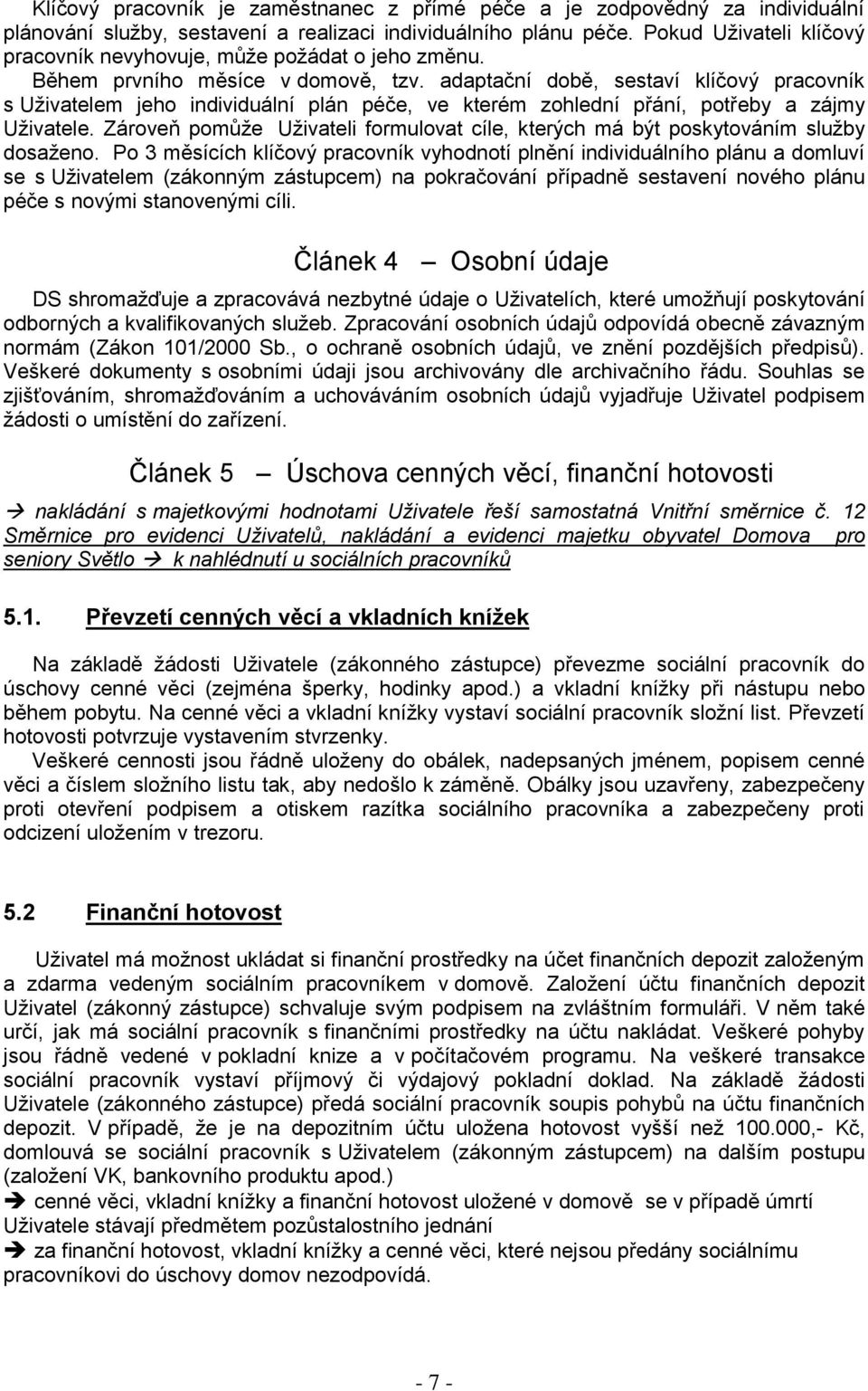 adaptační době, sestaví klíčový pracovník s Uživatelem jeho individuální plán péče, ve kterém zohlední přání, potřeby a zájmy Uživatele.
