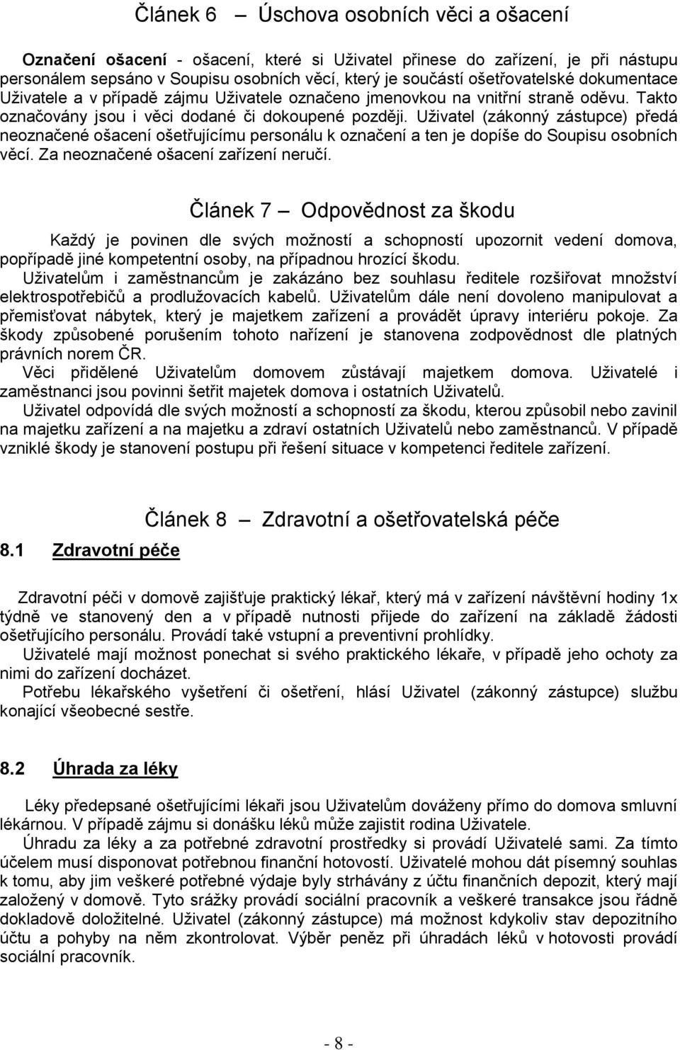 Uživatel (zákonný zástupce) předá neoznačené ošacení ošetřujícímu personálu k označení a ten je dopíše do Soupisu osobních věcí. Za neoznačené ošacení zařízení neručí.