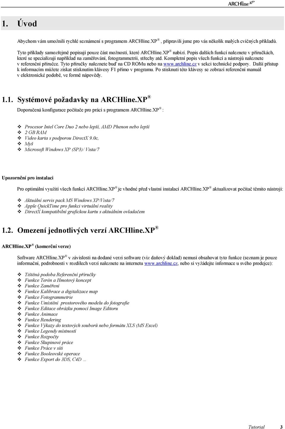 Kompletní popis všech funkcí a nástrojů naleznete v referenční příručce. Tyto příručky naleznete buď na CD ROMu nebo na www.archline.cz v sekci technické podpory.