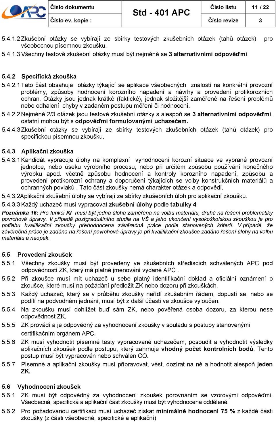 Otázky jsou jednak krátké (faktické), jednak složitější zaměřené na řešení problémů nebo odhalení chyby v zadaném postupu měření či hodnocení. 5.4.2.