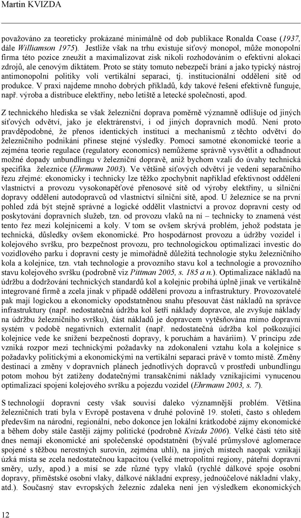 Proto se státy tomuto nebezpečí brání a jako typický nástroj antimonopolní politiky volí vertikální separaci, tj. institucionální oddělení sítě od produkce.