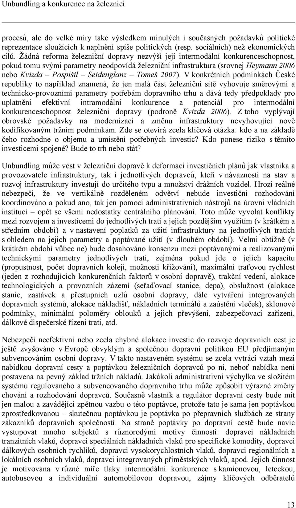 Žádná reforma železniční dopravy nezvýší její intermodální konkurenceschopnost, pokud tomu svými parametry neodpovídá železniční infrastruktura (srovnej Heymann 2006 nebo Kvizda Pospíšil Seidenglanz