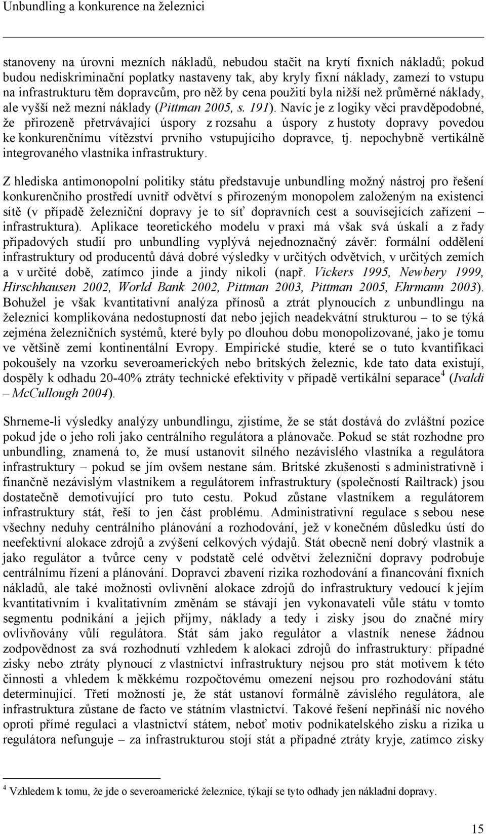 Navíc je z logiky věci pravděpodobné, že přirozeně přetrvávající úspory z rozsahu a úspory z hustoty dopravy povedou ke konkurenčnímu vítězství prvního vstupujícího dopravce, tj.