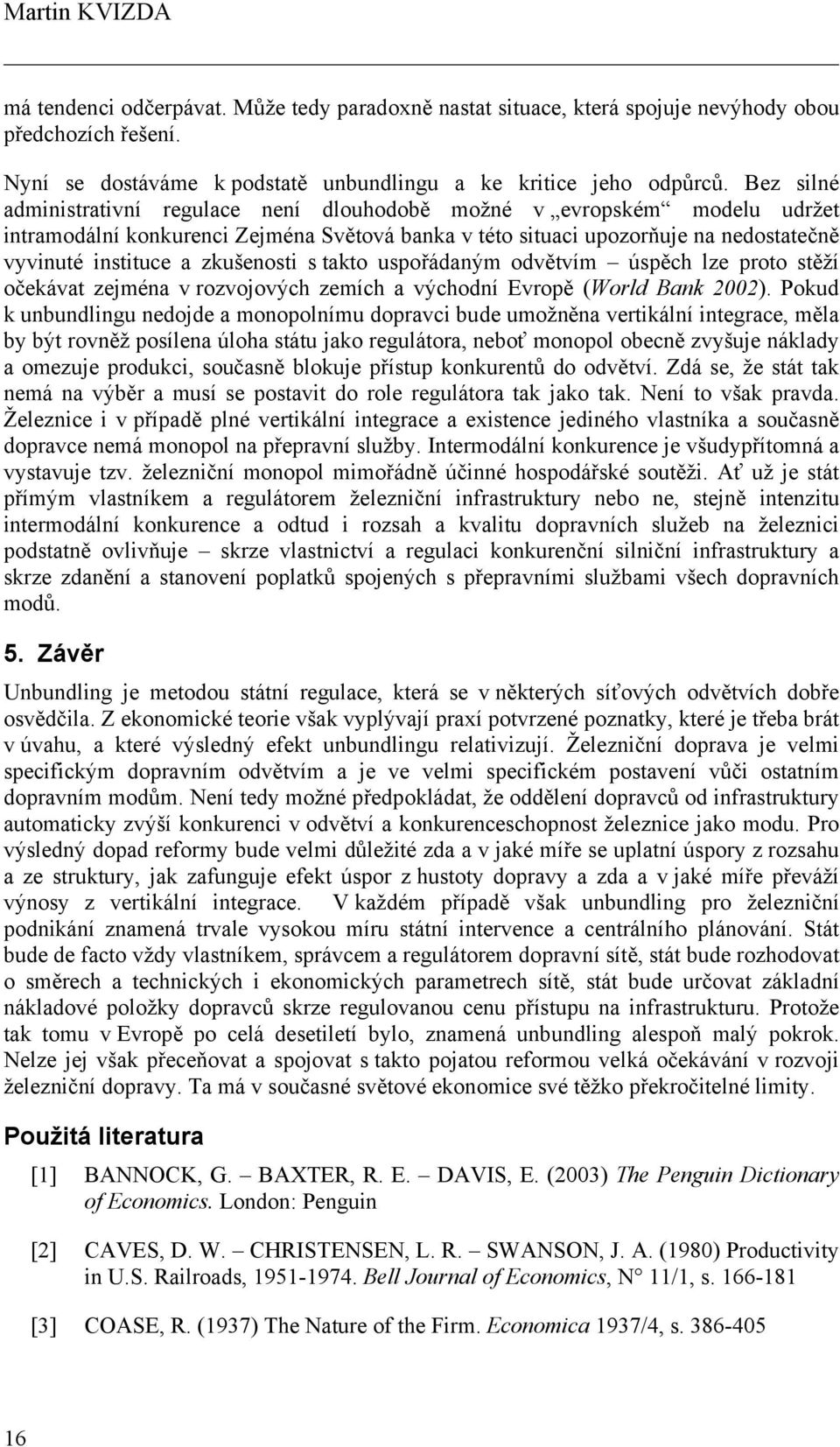 zkušenosti s takto uspořádaným odvětvím úspěch lze proto stěží očekávat zejména v rozvojových zemích a východní Evropě (World Bank 2002).