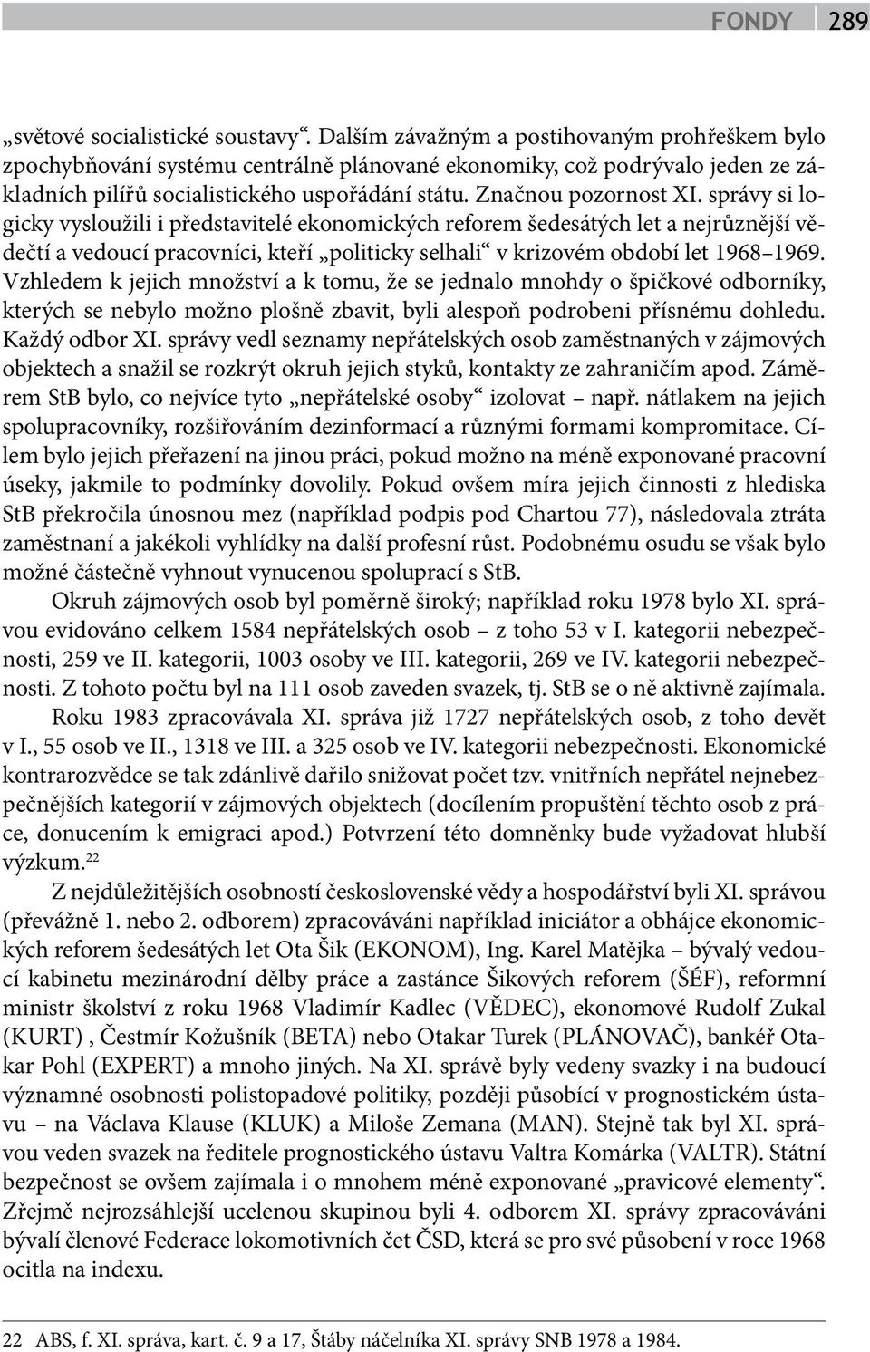 správy si logicky vysloužili i představitelé ekonomických reforem šedesátých let a nejrůznější vědečtí a vedoucí pracovníci, kteří politicky selhali v krizovém období let 1968 1969.