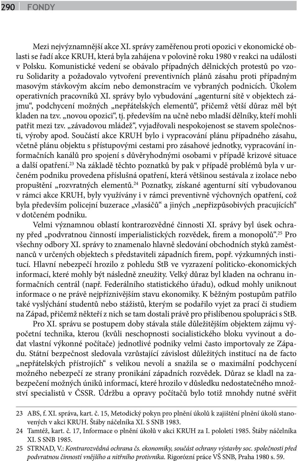 vybraných podnicích. Úkolem operativních pracovníků XI. správy bylo vybudování agenturní sítě v objektech zájmu, podchycení možných nepřátelských elementů, přičemž větší důraz měl být kladen na tzv.