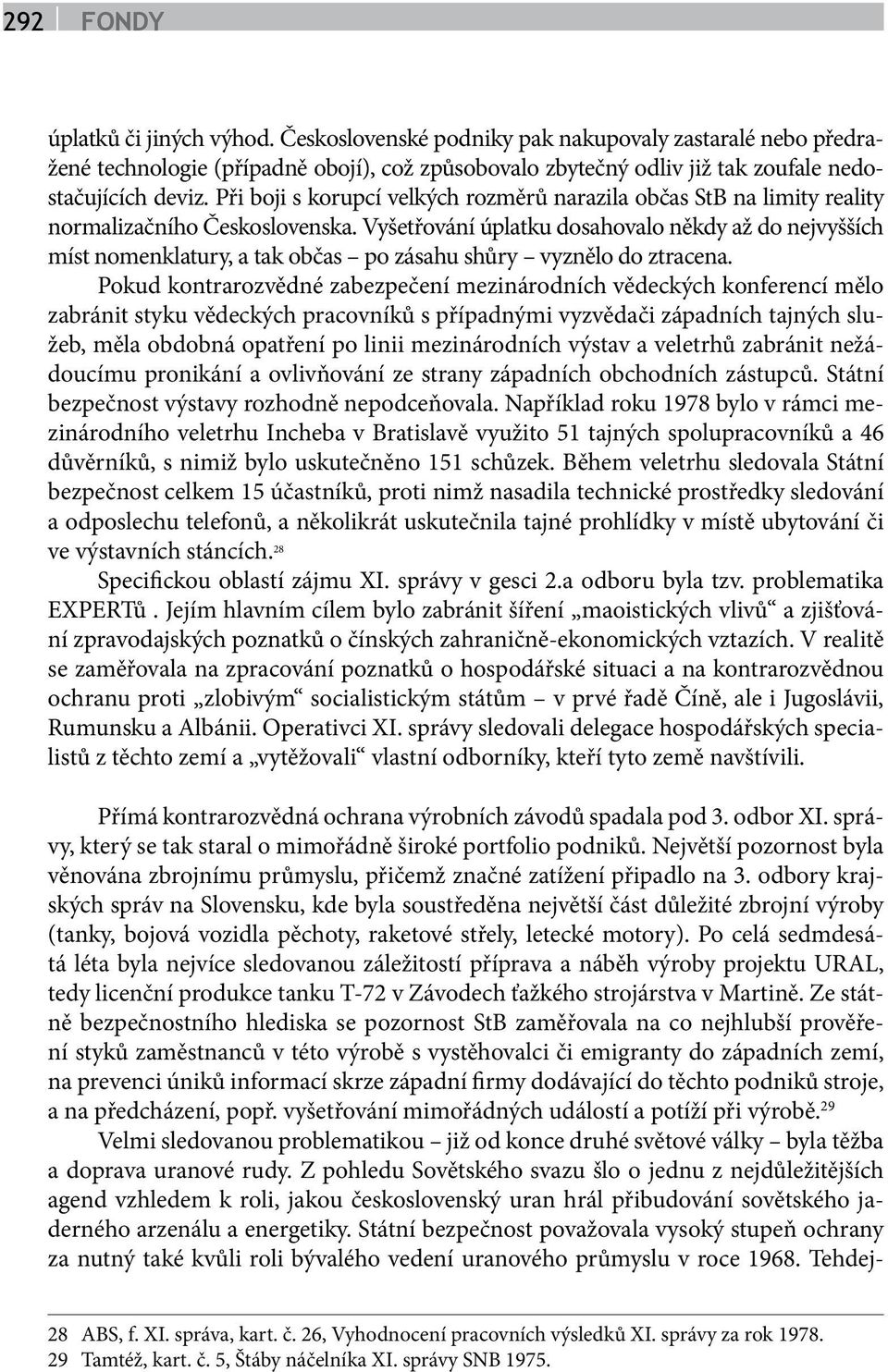 Vyšetřování úplatku dosahovalo někdy až do nejvyšších míst nomenklatury, a tak občas po zásahu shůry vyznělo do ztracena.