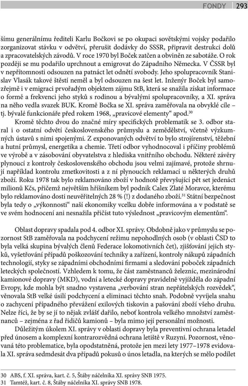 Jeho spolupracovník Stanislav Vlasák takové štěstí neměl a byl odsouzen na šest let.