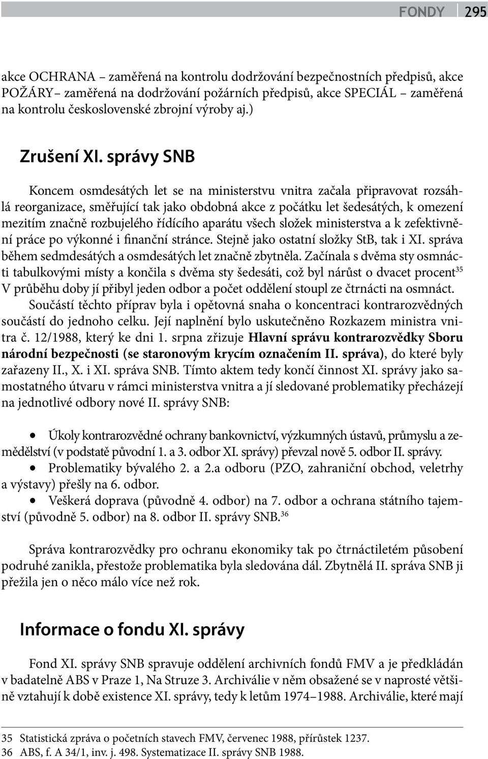 správy SNB Koncem osmdesátých let se na ministerstvu vnitra začala připravovat rozsáhlá reorganizace, směřující tak jako obdobná akce z počátku let šedesátých, k omezení mezitím značně rozbujelého