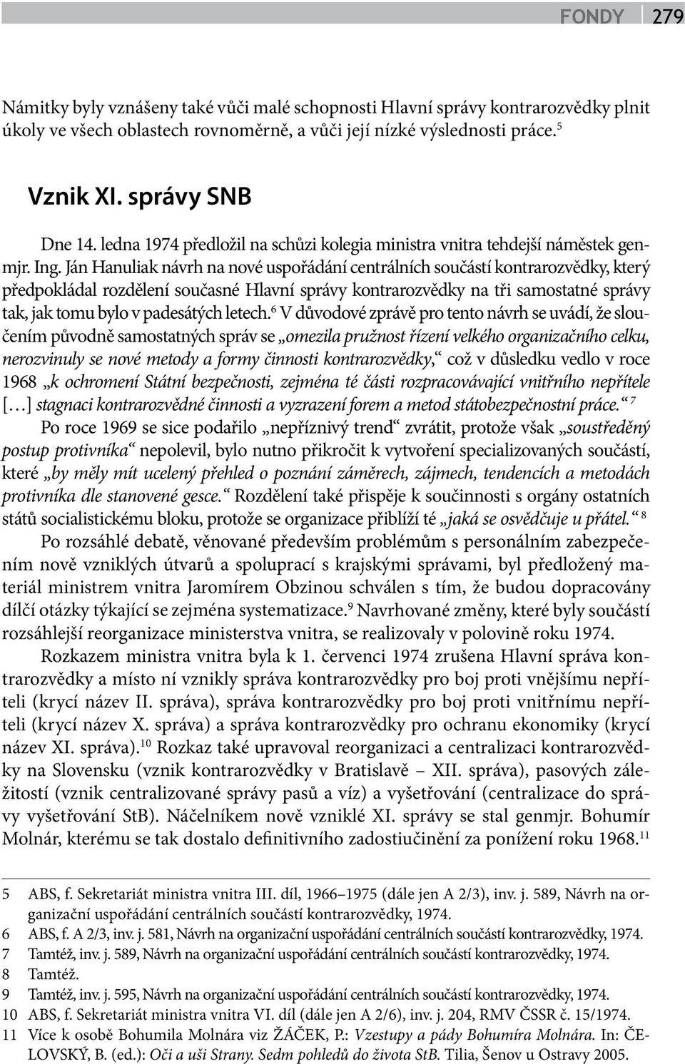 Ján Hanuliak návrh na nové uspořádání centrálních součástí kontrarozvědky, který předpokládal rozdělení současné Hlavní správy kontrarozvědky na tři samostatné správy tak, jak tomu bylo v padesátých