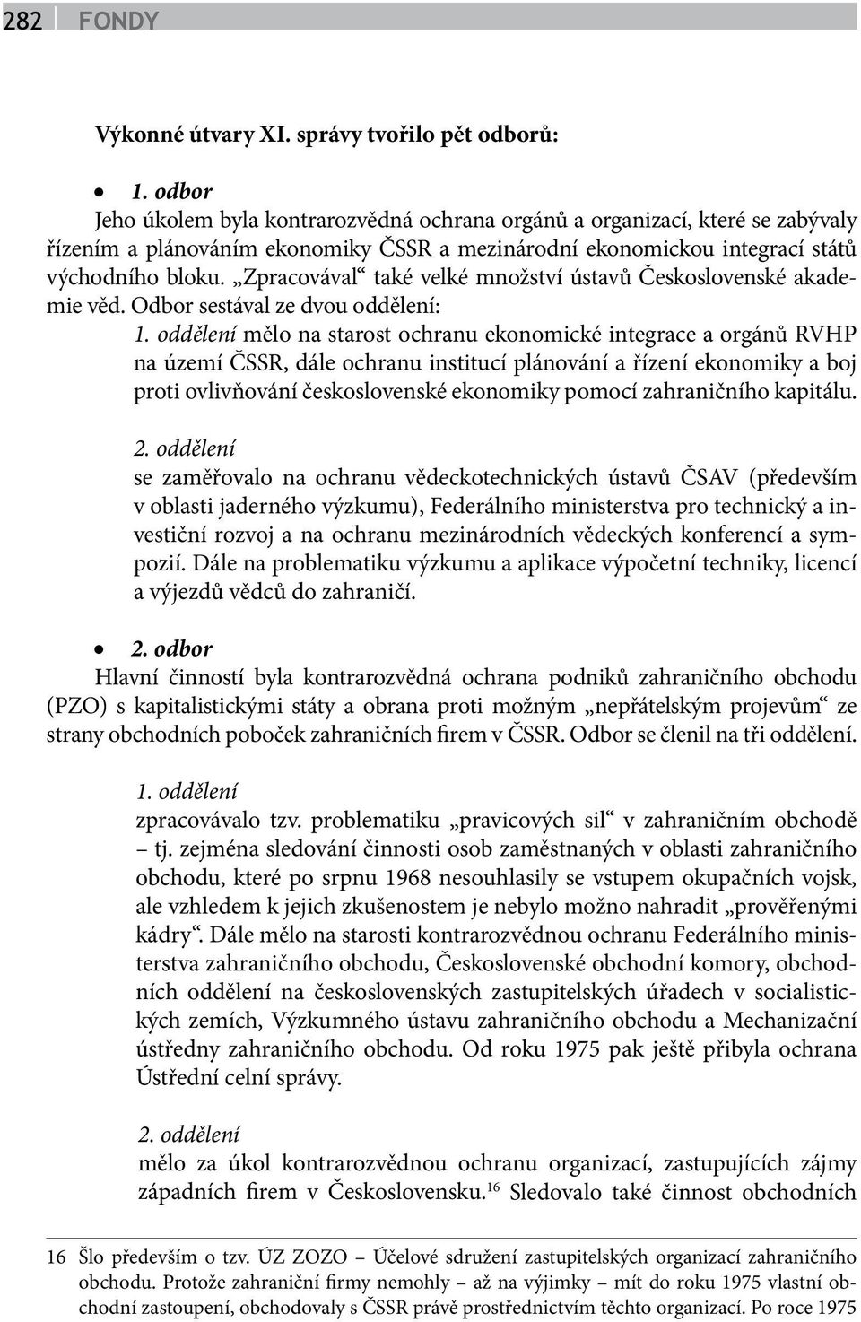Zpracovával také velké množství ústavů Československé akademie věd. Odbor sestával ze dvou oddělení: 1.