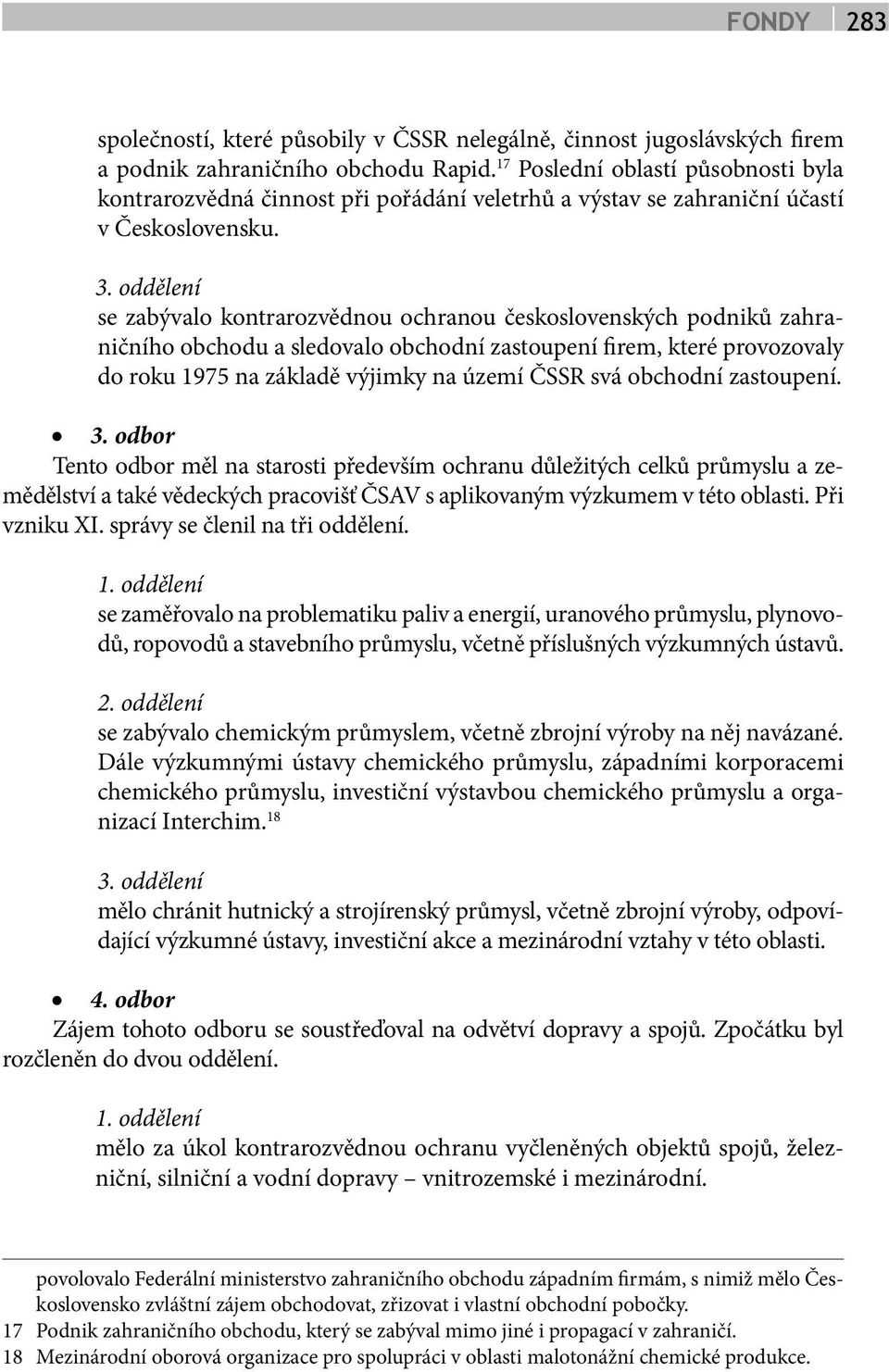 oddělení se zabývalo kontrarozvědnou ochranou československých podniků zahraničního obchodu a sledovalo obchodní zastoupení firem, které provozovaly do roku 1975 na základě výjimky na území ČSSR svá