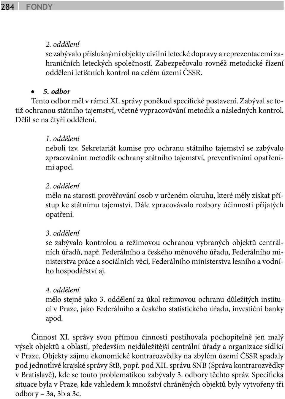 Zabýval se totiž ochranou státního tajemství, včetně vypracovávání metodik a následných kontrol. Dělil se na čtyři oddělení. 1. oddělení neboli tzv.