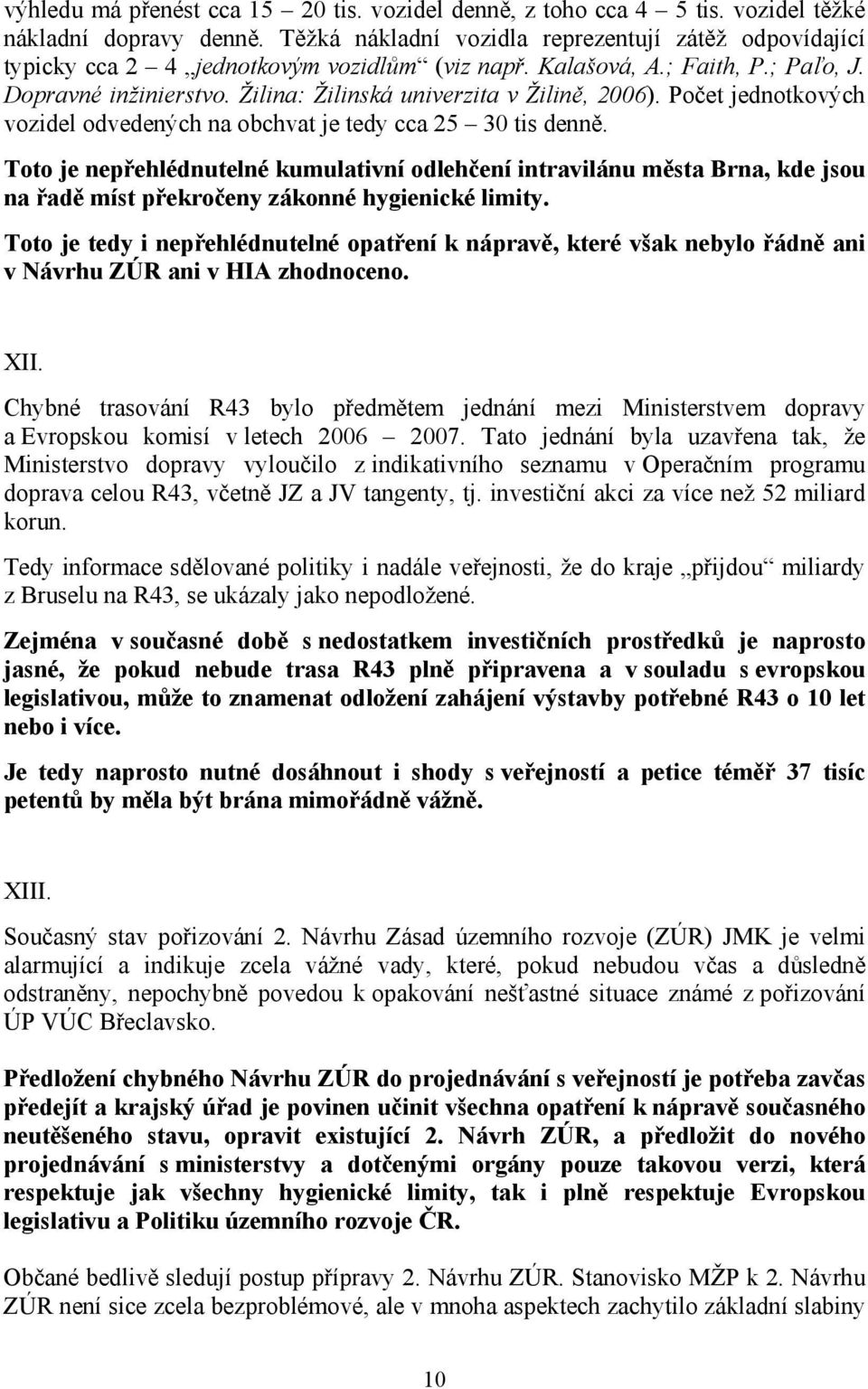 Žilina: Žilinská univerzita v Žilině, 2006). Počet jednotkových vozidel odvedených na obchvat je tedy cca 25 30 tis denně.