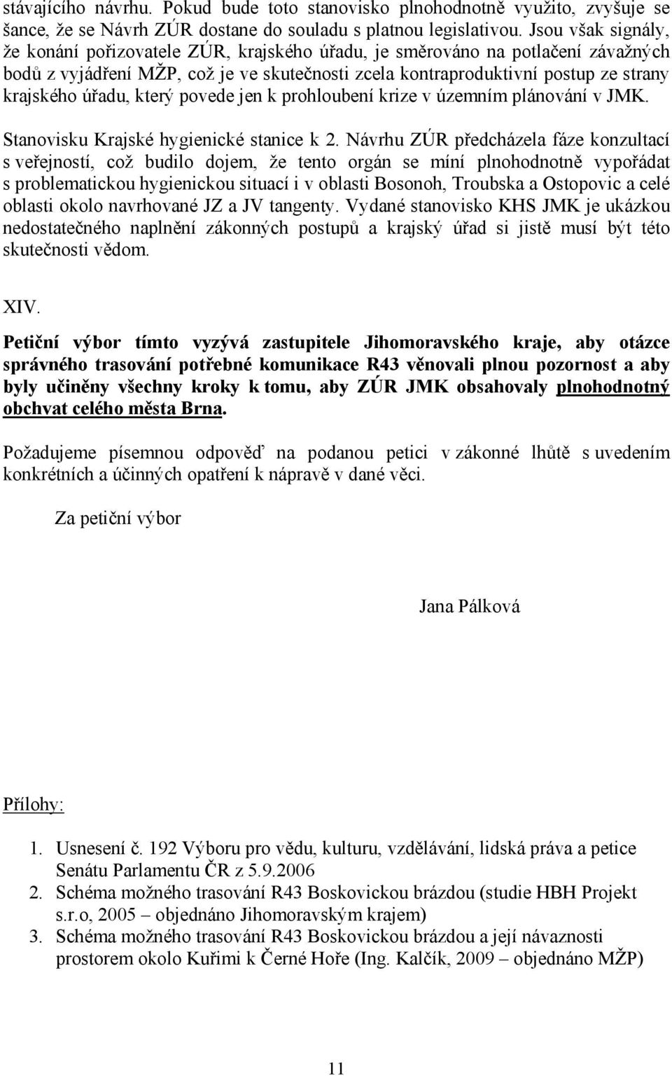 úřadu, který povede jen k prohloubení krize v územním plánování v JMK. Stanovisku Krajské hygienické stanice k 2.