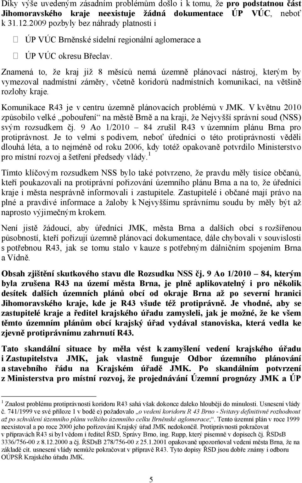 Znamená to, že kraj již 8 měsíců nemá územně plánovací nástroj, kterým by vymezoval nadmístní záměry, včetně koridorů nadmístních komunikací, na většině rozlohy kraje.