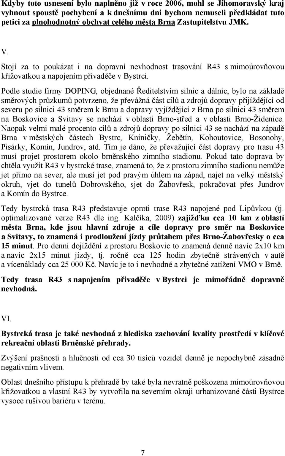 Podle studie firmy DOPING, objednané Ředitelstvím silnic a dálnic, bylo na základě směrových průzkumů potvrzeno, že převážná část cílů a zdrojů dopravy přijíždějící od severu po silnici 43 směrem k