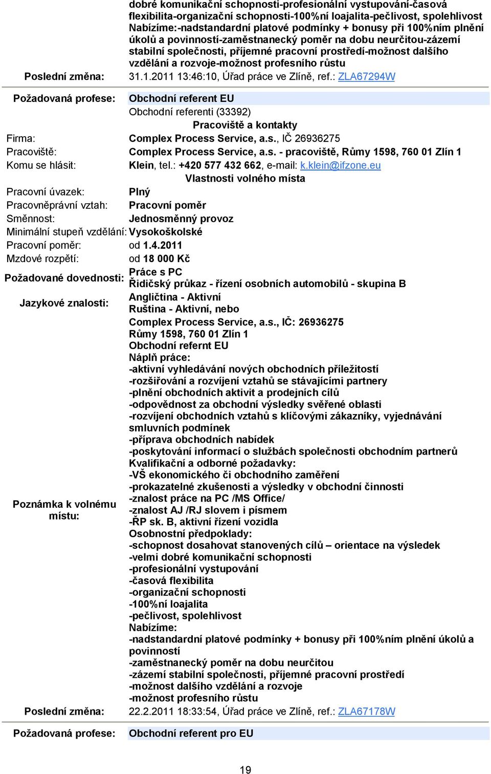 1.2011 13:46:10, Úřad práce ve Zlíně, ref.: ZLA67294W Požadovaná profese: Obchodní referent EU Obchodní referenti (33392) Complex Process Service, a.s., IČ 26936275 Complex Process Service, a.s. - pracoviště, Růmy 1598, 760 01 Zlín 1 Klein, tel.