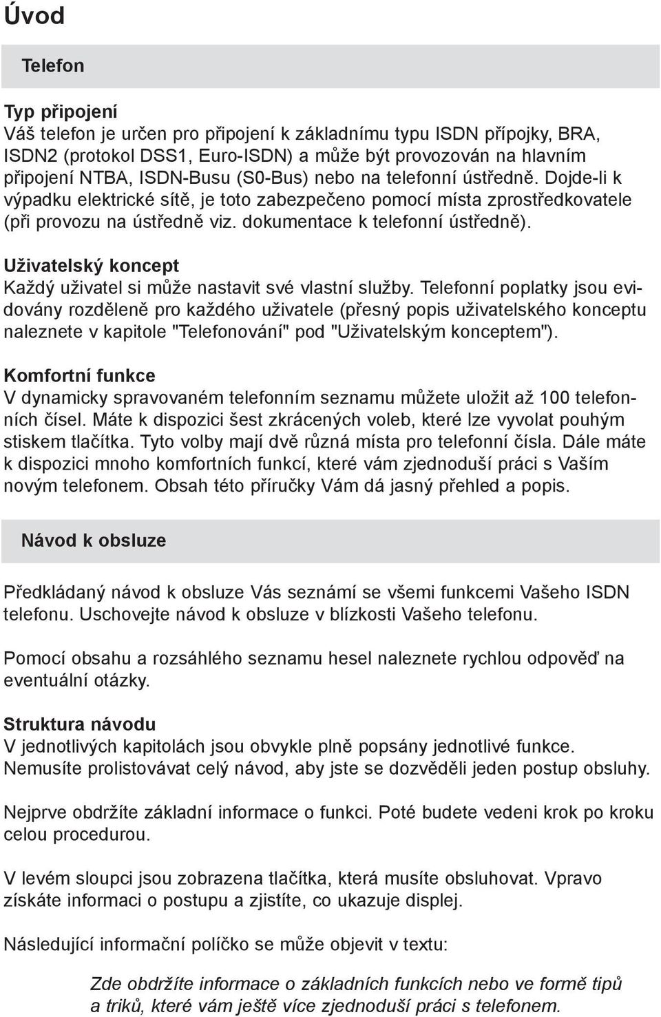 Uživatelský koncept Každý uživatel si může nastavit své vlastní služby.