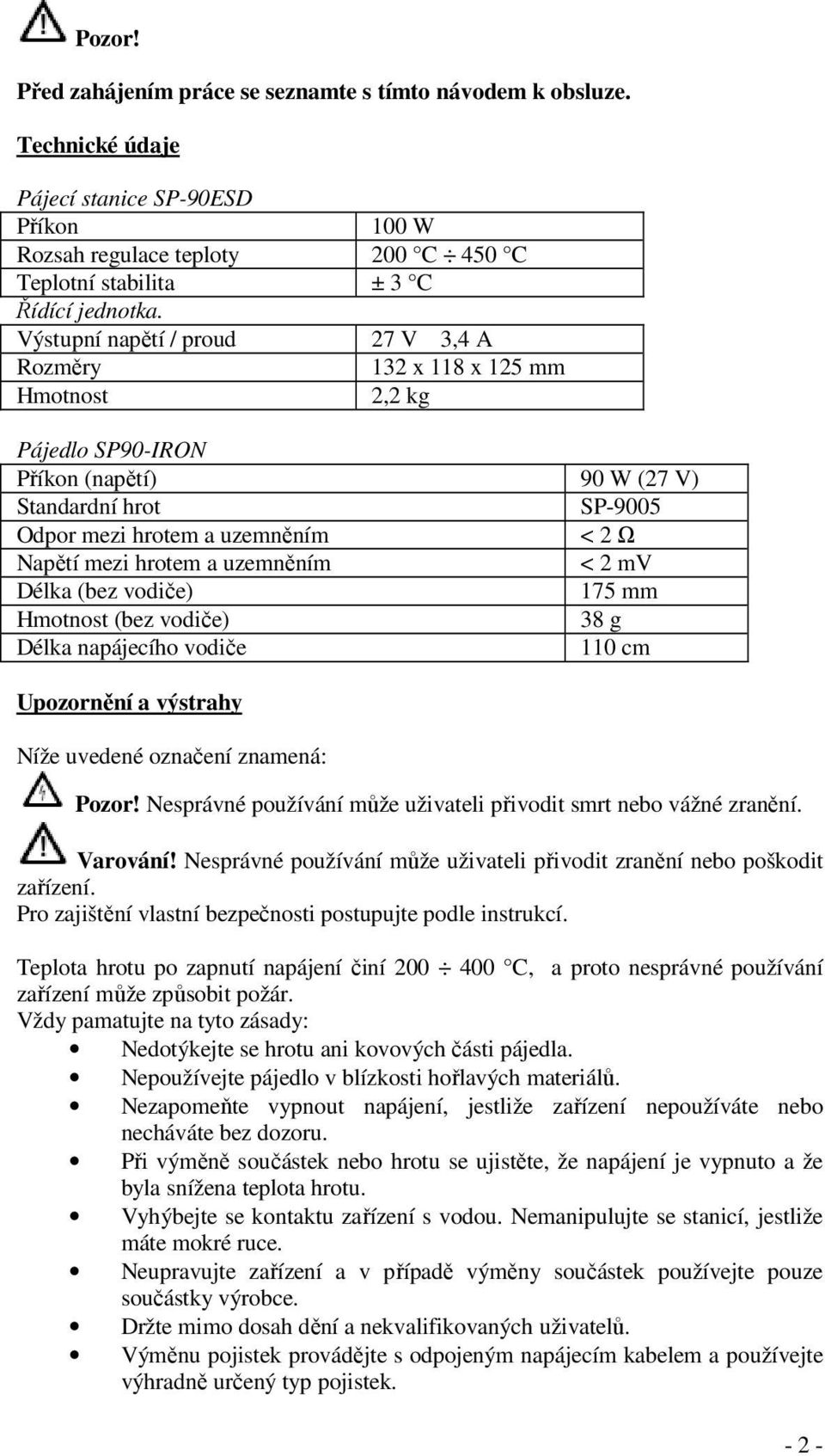 hrotem a uzemněním < 2 mv Délka (bez vodiče) 175 mm Hmotnost (bez vodiče) 38 g Délka napájecího vodiče 110 cm Upozornění a výstrahy Níže uvedené označení znamená: Pozor!