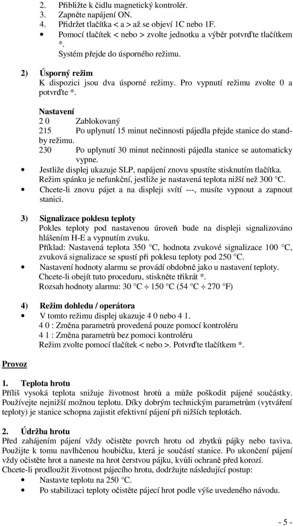 Nastavení 2 0 Zablokovaný 215 Po uplynutí 15 minut nečinnosti pájedla přejde stanice do standby režimu. 230 Po uplynutí 30 minut nečinnosti pájedla stanice se automaticky vypne.