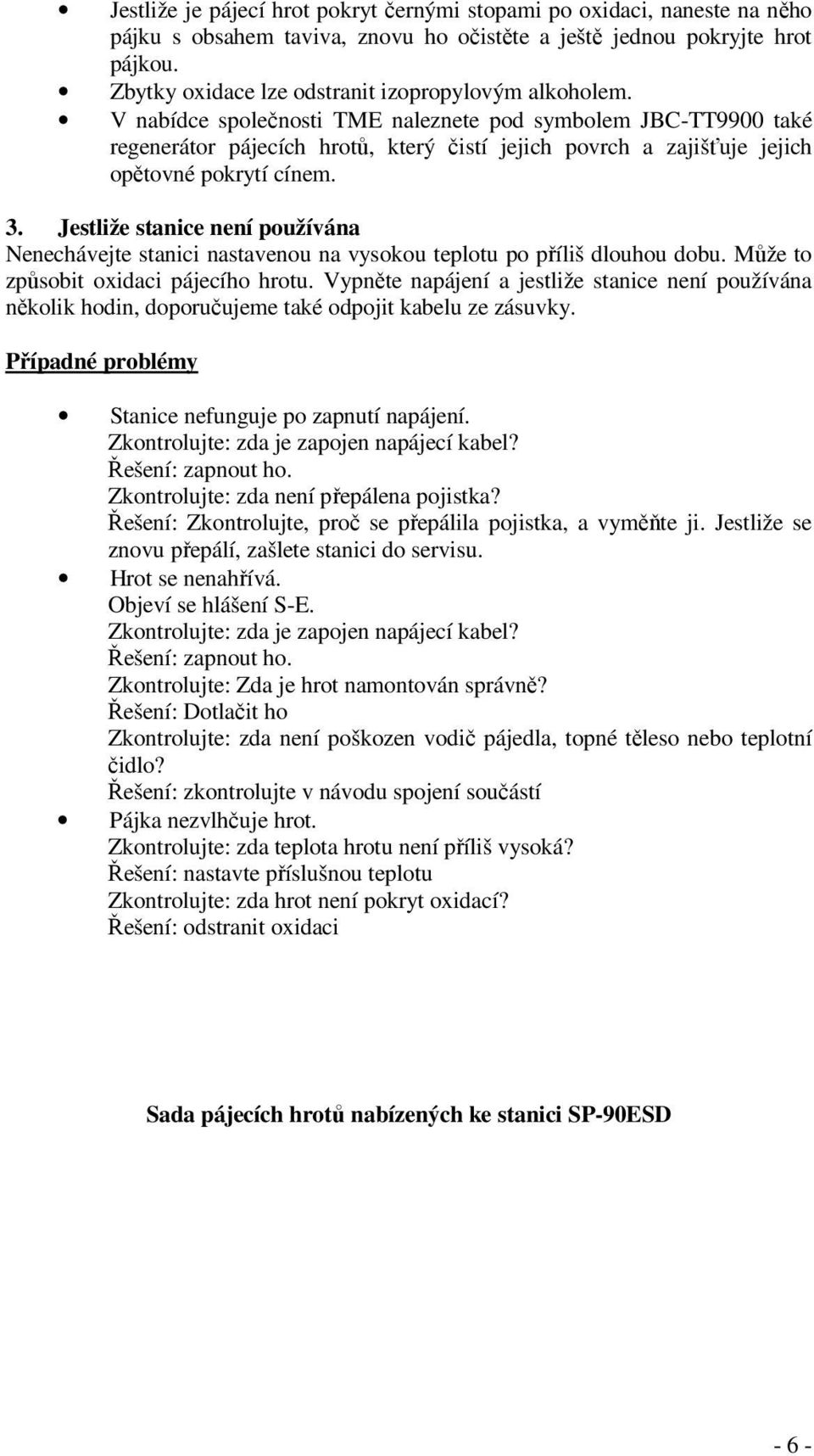 V nabídce společnosti TME naleznete pod symbolem JBC-TT9900 také regenerátor pájecích hrotů, který čistí jejich povrch a zajišťuje jejich opětovné pokrytí cínem. 3.