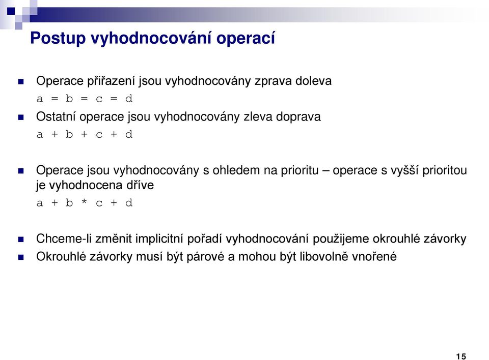 prioritu operace s vyšší prioritou je vyhodnocena dříve a + b * c + d Chceme-li změnit implicitní