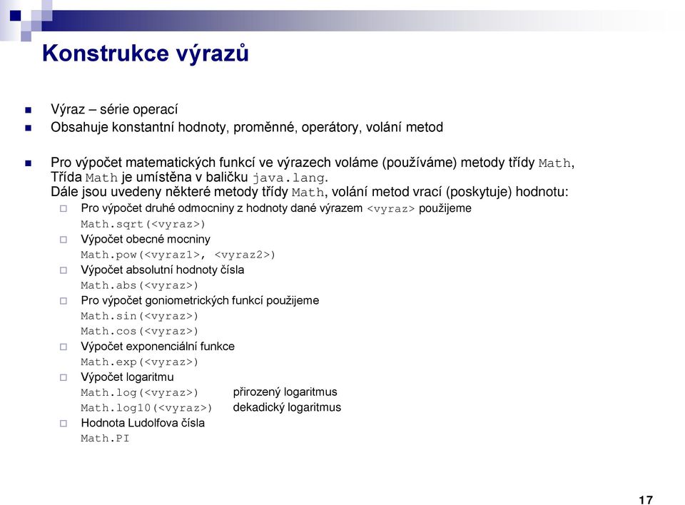 Dále jsou uvedeny některé metody třídy Math, volání metod vrací (poskytuje) hodnotu: Pro výpočet druhé odmocniny z hodnoty dané výrazem <vyraz> použijeme Math.