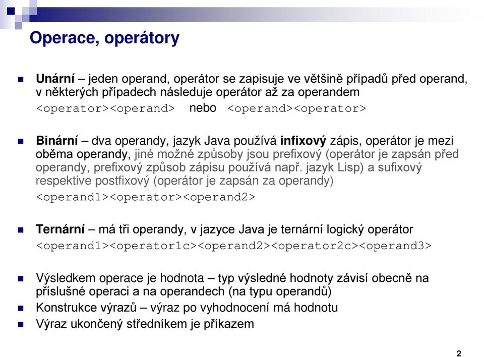 jazyk Lisp) a sufixový respektive postfixový (operátor je zapsán za operandy) <operand1><operator><operand2> Ternární má tři operandy, v jazyce Java je ternární logický operátor