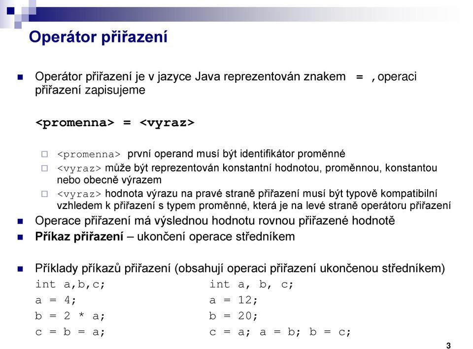kompatibilní vzhledem k přiřazení s typem proměnné, která je na levé straně operátoru přiřazení Operace přiřazení má výslednou hodnotu rovnou přiřazené hodnotě Příkaz přiřazení