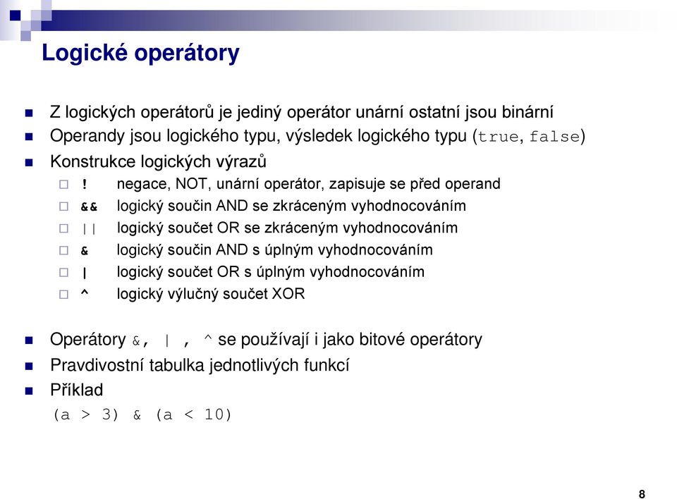 negace, NOT, unární operátor, zapisuje se před operand && logický součin AND se zkráceným vyhodnocováním logický součet OR se zkráceným