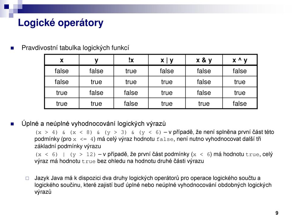 výrazů (x > 4) & (x < 8) & (y > 3) & (y < 6) v případě, že není splněna první část této podmínky (pro x <= 4) má celý výraz hodnotu false, není nutno vyhodnocovat další tři základní podmínky