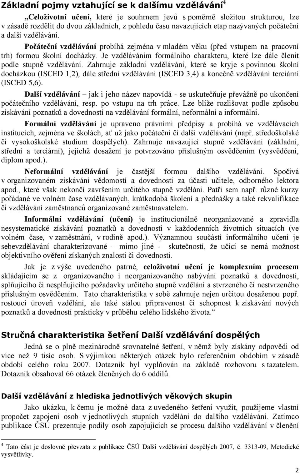 Je vzděláváním formálního charakteru, které lze dále členit podle stupně vzdělávání.