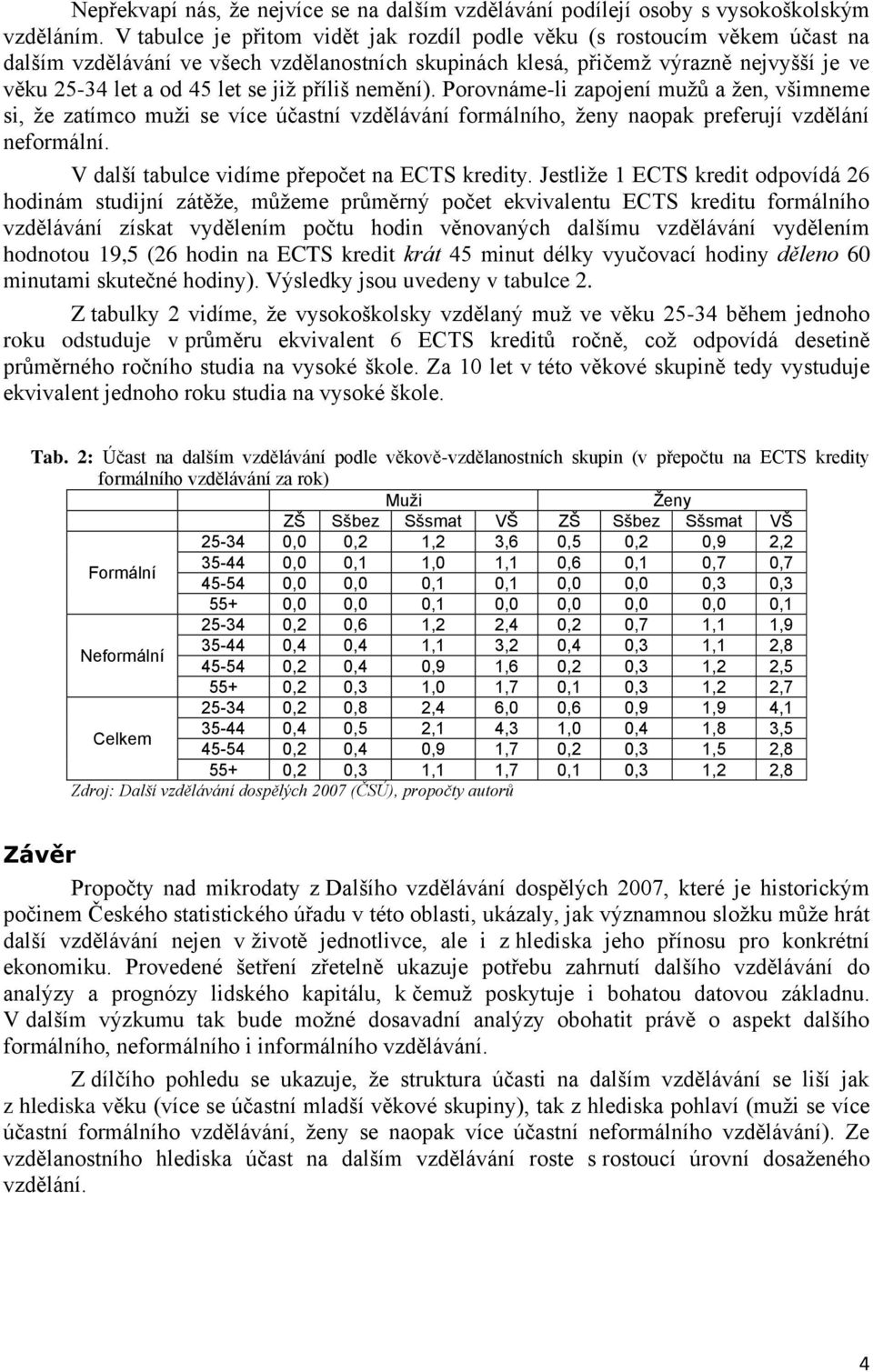 příliš nemění). Porovnáme-li zapojení mužů a žen, všimneme si, že zatímco muži se více účastní vzdělávání formálního, ženy naopak preferují vzdělání neformální.