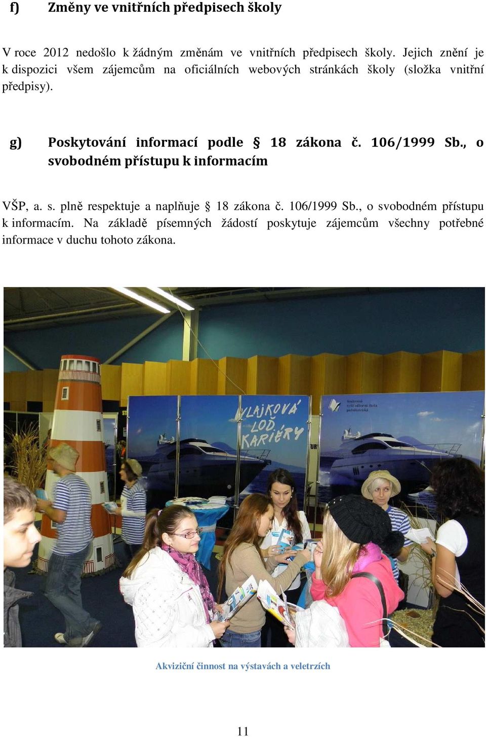 g) Poskytování informací podle 18 zákona č. 106/1999 Sb., o svobodném přístupu k informacím VŠP, a. s. plně respektuje a naplňuje 18 zákona č.