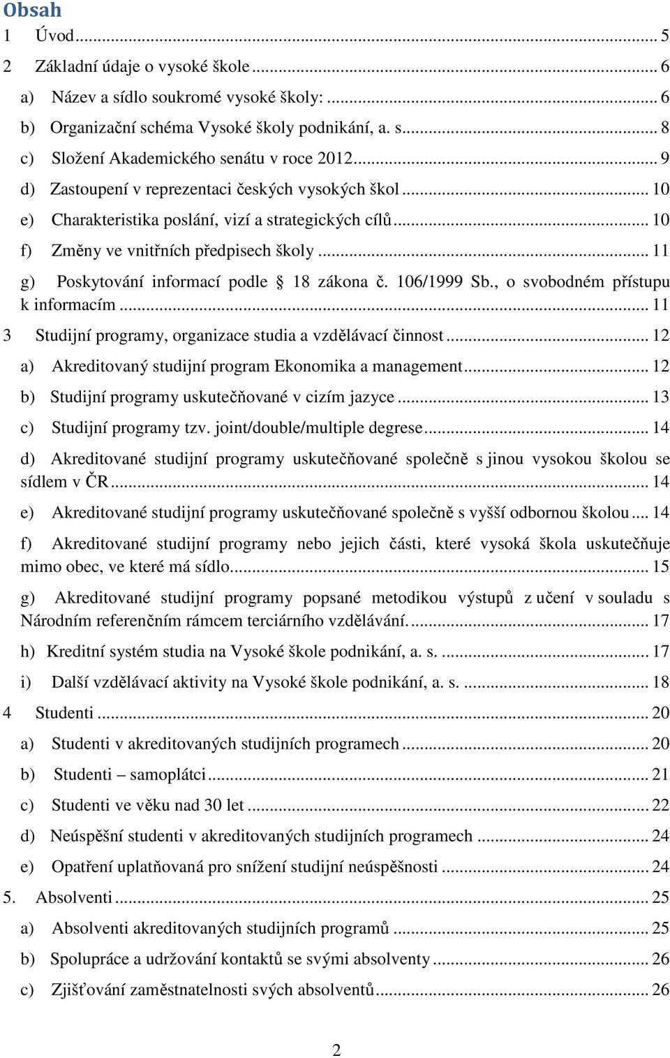 .. 11 g) Poskytování informací podle 18 zákona č. 106/1999 Sb., o svobodném přístupu k informacím... 11 3 Studijní programy, organizace studia a vzdělávací činnost.